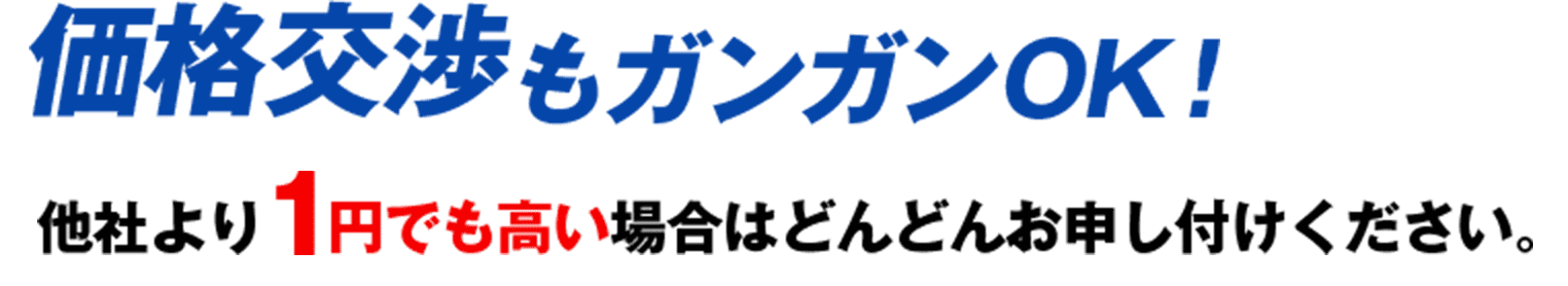 価格交渉もガンガンOK！ 他社より1円でも高い場合はどんどんお申し付けください。