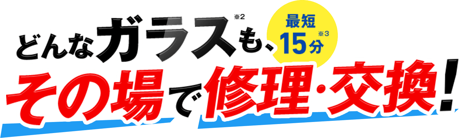 どんなガラスも、最短15分 その場で修理・交換!