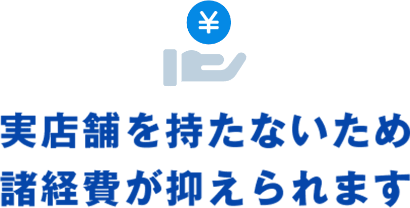 実店舗を持たないため諸経費が抑えられます