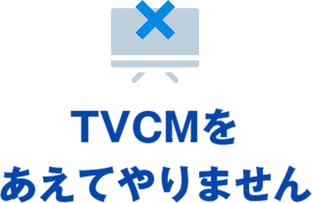 TVCMをあえてやりません
